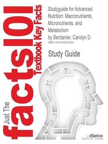 Studyguide for Advanced Nutrition: Macronutrients, Micronutrients, and Metabolism by Berdanier, Carolyn D.