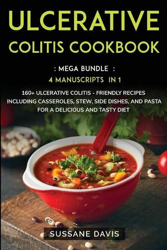 Ulcerative Colitis Cookbook: MEGA BUNDLE - 4 Manuscripts in 1 - 160+ Ulcerative Colitis - friendly recipes including casseroles, stew, side dishes, and pasta for a delicious and