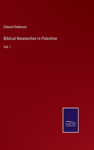 Biblical Researches in Palestine: Vol. I