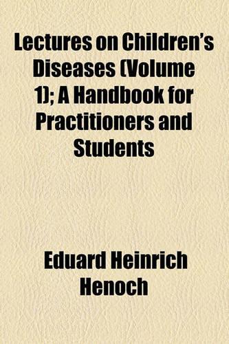 Lectures on Children's Diseases (Volume 1); A Handbook for Practitioners and Students