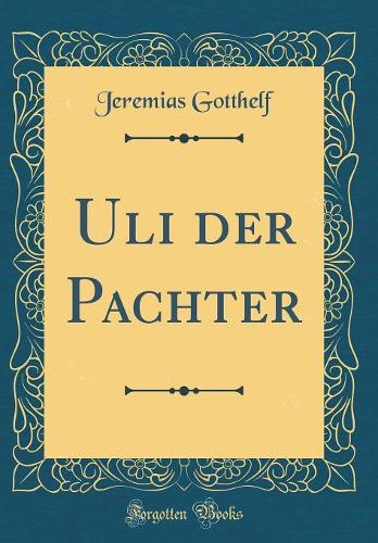 Uli der Pachter (Classic Reprint)