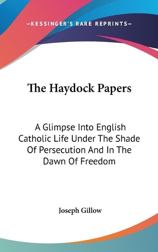 The Haydock Papers: A Glimpse Into English Catholic Life Under The Shade Of Persecution And In The Dawn Of Freedom