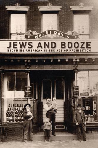 Jews and Booze: Becoming American in the Age of Prohibition(2 Goldstein-Goren Series in American Jewish History)