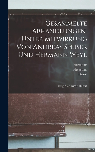 Gesammelte Abhandlungen. Unter Mitwirkung von Andreas Speiser und Hermann Weyl; hrsg. von David Hilbert