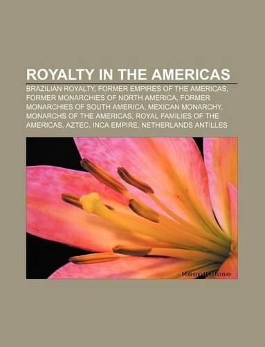 Royalty in the Americas: Brazilian Royalty, Former Empires of the Americas, Former Monarchies of North America