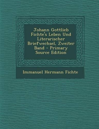 Johann Gottlieb Fichte's Leben Und Literarischer Briefwechsel, Zweiter Band