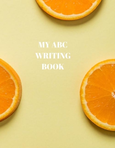 My ABC Writing Book: Beginner's English Handwriting Book 110 Pages of 8.5 Inch X 11 Inch Wide and Intermediate Lines with Pages for Each Letter! Learn Skills by Doing!