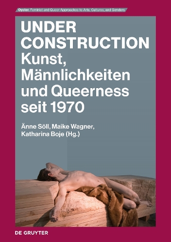 Under Construction: Kunst, Männlichkeiten und Queerness seit 1970(1 Oyster)