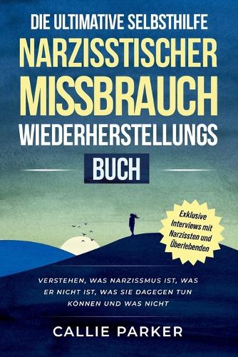 Das ultimative Selbsthilfebuch zur Genesung nach narzisstischem Missbrauch: Was Narzissmus ist, was er nicht ist, was Sie dagegen tun können und was nicht: für Männer und Frauen(Inner Peace Revolution)