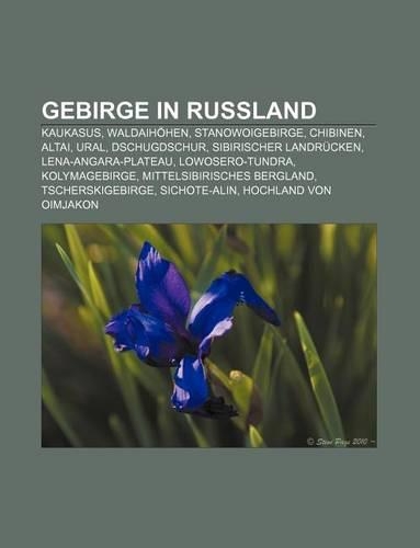 Gebirge in Russland: Kaukasus, Waldaihohen, Stanowoigebirge, Chibinen, Altai, Ural, Dschugdschur, Sibirischer Landrucken, Lena-Angara-Plateau