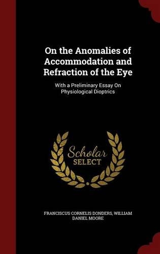 On the Anomalies of Accommodation and Refraction of the Eye: With a Preliminary Essay On Physiological Dioptrics