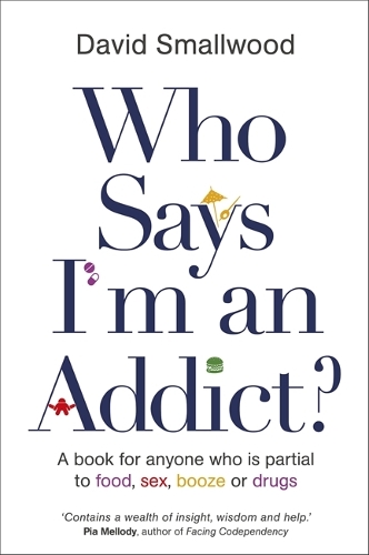 Who Says I'm an Addict?: A Book for Anyone Who is Partial to Food, Sex, Booze or Drugs