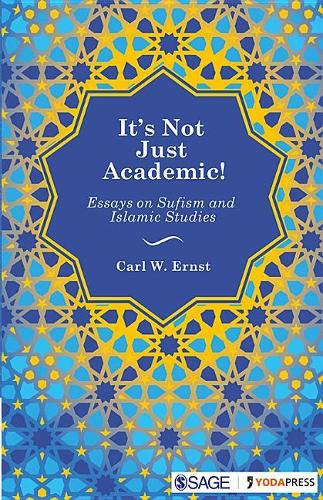 It's Not Just Academic!: Essays on Sufism and Islamic Studies