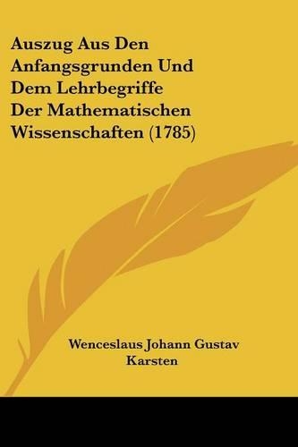 Auszug Aus Den Anfangsgrunden Und Dem Lehrbegriffe Der Mathematischen Wissenschaften (1785)