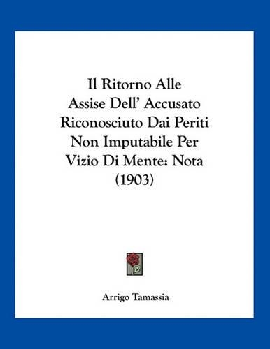 Il Ritorno Alle Assise Dell' Accusato Riconosciuto Dai Periti Non Imputabile Per Vizio Di Mente
