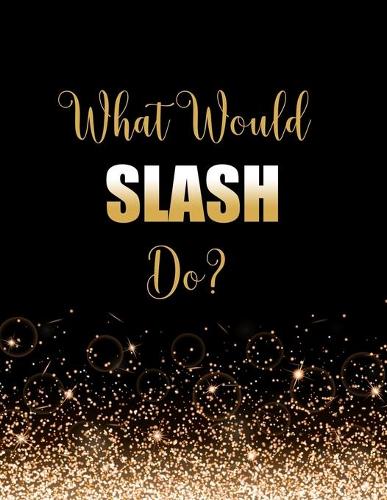 What Would Slash Do?: Large Notebook/Diary/Journal for Writing 100 Pages, Slash Gift for Rock Music Fans