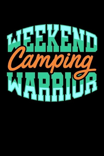 Weekend Camping Warrior: Dot Grid Notebook, Dotted Journal Pages For Notes, Bullet Planner Or Organizer For Camping Lovers, Campfire Enthusiasts And Everyone Who Loves To Sl