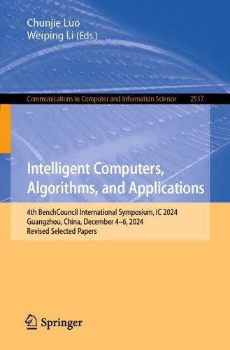 Intelligent Computers, Algorithms, and Applications: 4th BenchCouncil International Symposium, IC 2024, Guangzhou, China, December 4–6, 2024, Revised Selected Papers(2517 Communications in Computer and Information Science)