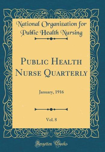 Public Health Nurse Quarterly, Vol. 8: January, 1916 (Classic Reprint)