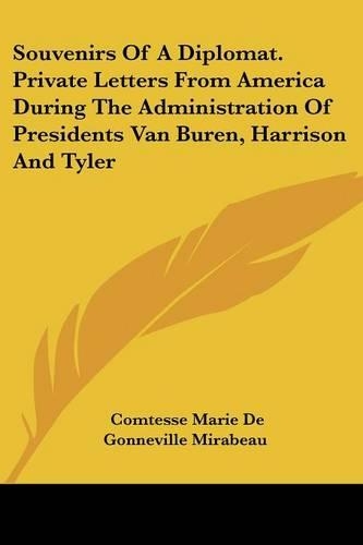 Souvenirs Of A Diplomat. Private Letters From America During The Administration Of Presidents Van Buren, Harrison And Tyler