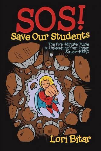 S.O.S. (SAVE OUR STUDENTS!): The 5 Minute Guide to UNLEASH Your Inner Super-H.E.R.O. Right Now!