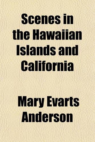 Scenes in the Hawaiian Islands and California