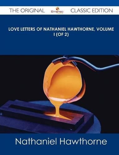 Love Letters of Nathaniel Hawthorne, Volume I (of 2) - The Original Classic Edition