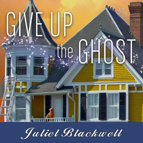 Give Up the Ghost: (Haunted Home Renovation Mysteries)