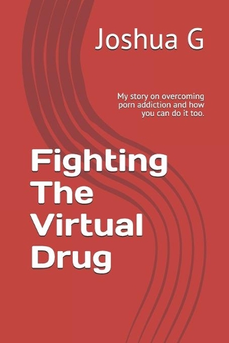 Fighting The Virtual Drug: My story on overcoming porn addiction and how you can do it too.