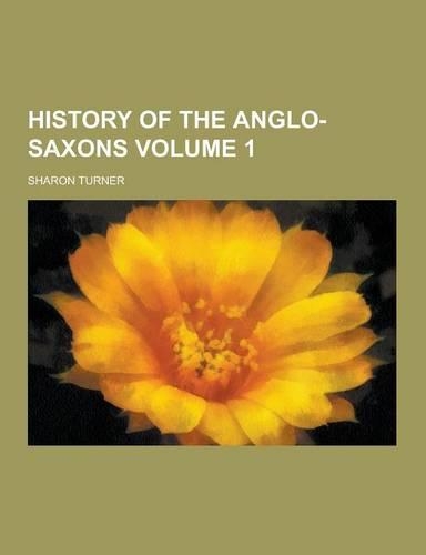 History of the Anglo-Saxons Volume 1