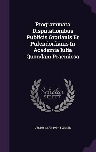 Programmata Disputationibus Publicis Grotianis Et Pufendorfianis In Academia Iulia Quondam Praemissa