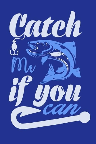 Catch Me If You Can: Blank Lined Notebook: Fishing Logbook Journal Fishermen Log 6x9 - 110 Blank Pages - Plain White Paper - Soft Cover Book