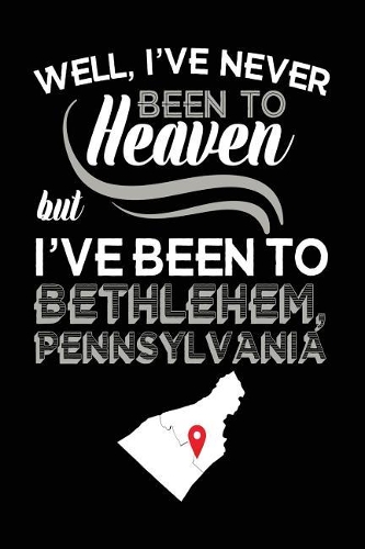 Well, I've Never Been To Heaven But I've Been To Bethlehem, Pennsylvania: Travel Journal Lined Bethlehem, Pennsylvania