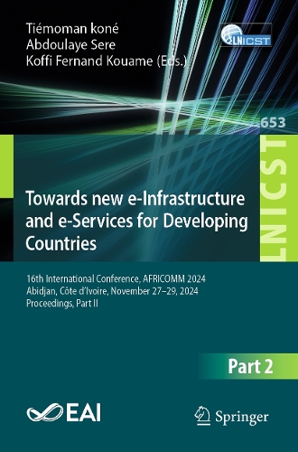 Towards New e-Infrastructure and e-Services for Developing Countries: 16th International Conference, AFRICOMM 2024, Abidjan, Côte d’Ivoire, November 27–29, 2024, Proceedings, Part II(653 Lecture Notes of the Institute for Computer Sciences, Social Informatics and Telecommunications Engineering)
