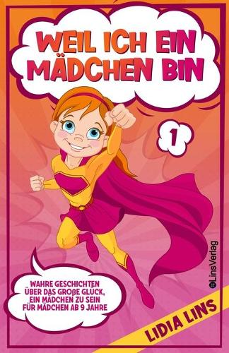 Weil Ich Ein Mädchen Bin: Wahre Geschichten über das große Glück, ein Mädchen zu sein - Für Mädchen ab 9 Jahre(1 Bücher Für Mädchen)