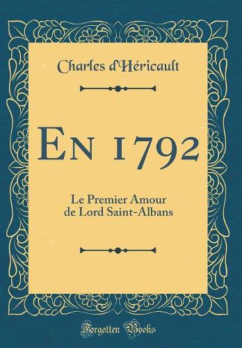 En 1792: Le Premier Amour de Lord Saint-Albans (Classic Reprint)
