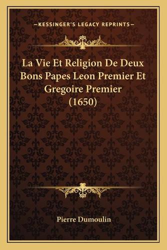 La Vie Et Religion De Deux Bons Papes Leon Premier Et Gregoire Premier (1650)