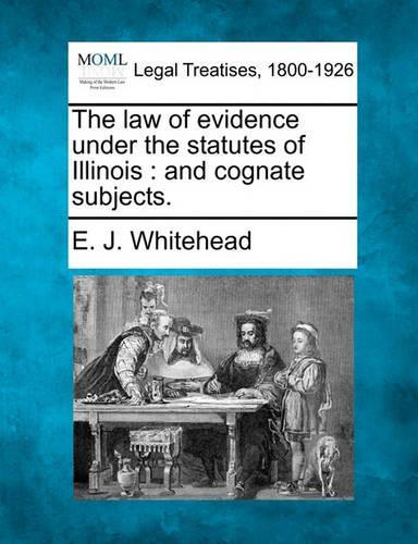 The Law of Evidence Under the Statutes of Illinois