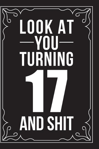 Look at You Turning 17 and Shit: This 6"X9" journal features funny relationship quotes, makes great gift idea for Valentines Day, or Anniversary, 6"X9" 100 pages.