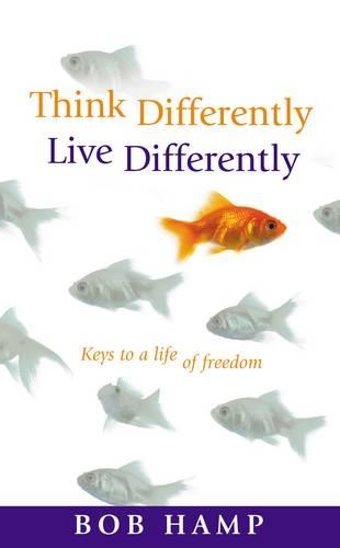 Think Differently, Live Differently: Keys To A Life Of Freedom