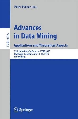 Advances in Data Mining: Applications and Theoretical Aspects: 15th Industrial Conference, ICDM 2015, Hamburg, Germany, July 11–24, 2015. Proceedings(9165 Lecture Notes in Computer Science)