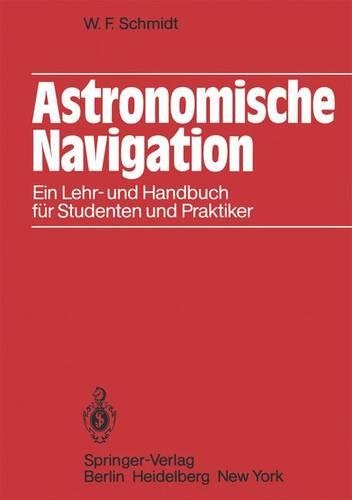 Astronomische Navigation: Ein Lehr- Und Handbuch Fur Studenten Und Praktiker