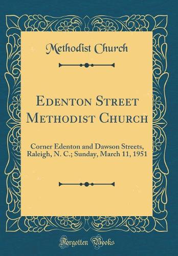 Edenton Street Methodist Church: Corner Edenton and Dawson Streets, Raleigh, N. C.; Sunday, March 11, 1951 (Classic Reprint)