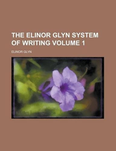 The Elinor Glyn System of Writing Volume 1