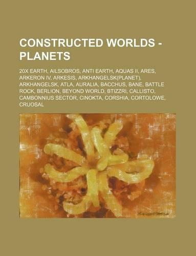 Constructed Worlds - Planets: 20x Earth, Ailsobros, Anti Earth, Aquas II, Ares, Arkeron IV, Arkesis, Arkhangelsk(planet), Arkhangelsk, Atla, Auralia, Bacchus, Bane, Battle Rock, 