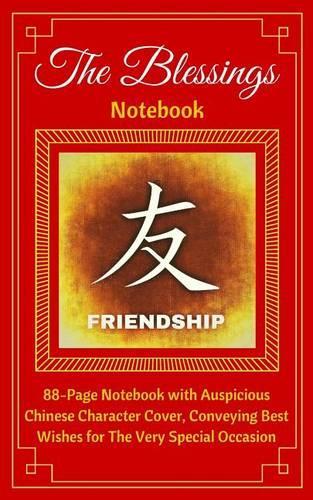 The Blessings Notebook. Friendship: 88-Page Notebook with Auspicious Chinese Character Cover, Conveying Best Wishes for the Very Special Occasion. Ruled, Soft Cover (5 X 8)