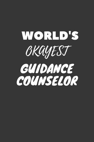 World's Okayest Guidance Counselor Notebook: Lined Journal, 120 Pages, 6 x 9, Funny Dream Job, Starting New Career Gag Gift Journal Matte Finish
