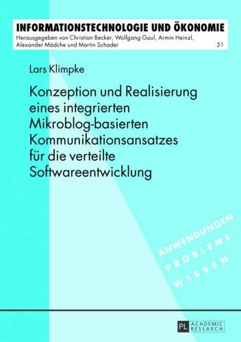 Konzeption Und Realisierung Eines Integrierten Mikroblog-Basierten Kommunikationsansatzes Fuer Die Verteilte Softwareentwicklung: (51 Informationstechnologie Und Oekonomie)