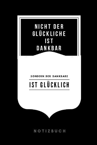 Nicht der Glückliche ist dankbar sondern der Dankbare ist glücklich Notizbuch: 110 Seiten - mit Punkten - Sprüche zu Dankbarkeit und Glück - Tagebuch - Journal