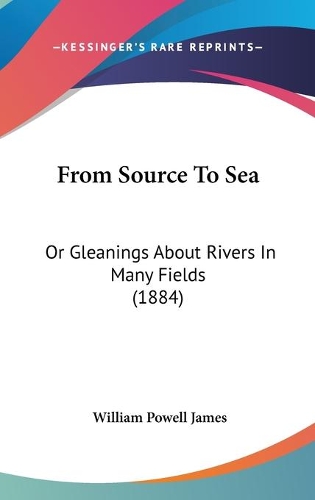 From Source To Sea: Or Gleanings About Rivers In Many Fields (1884)